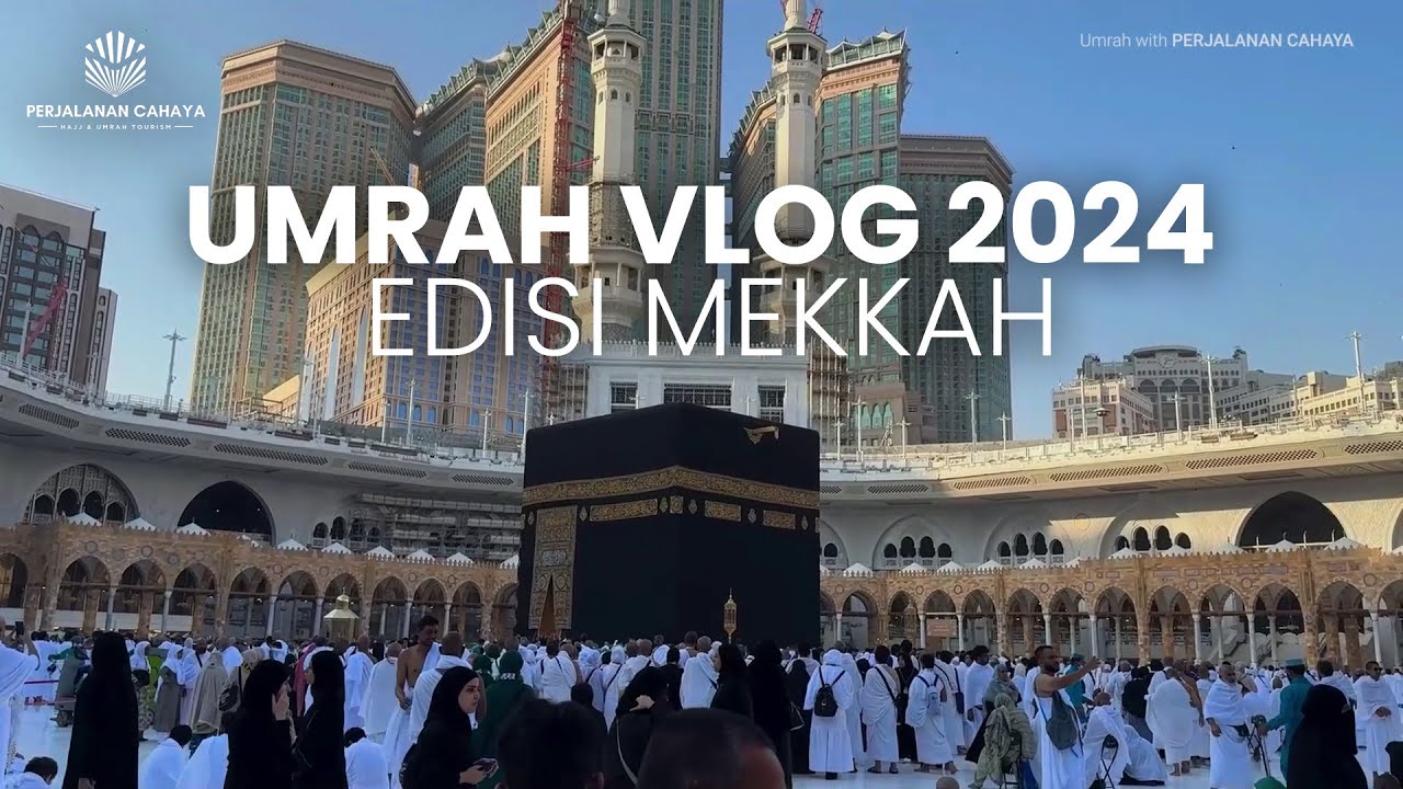 UMRAH VLOG 2024 TERBARU - FULL EDISI MEKKAH | BERSAMA PERJALANAN CAHAYA