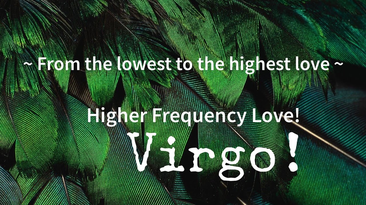 Virgo! - From the lowest to the highest possible love! 13th Jul - Onwards!