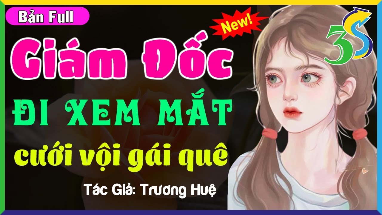 [TRUYỆN MỚI] #HaVy3s Kể Chuyện Hôn Nhân Cực Hay- GIÁM ĐỐC ĐI XEM MẮT CƯỚI VỘI GÁI QUÊ