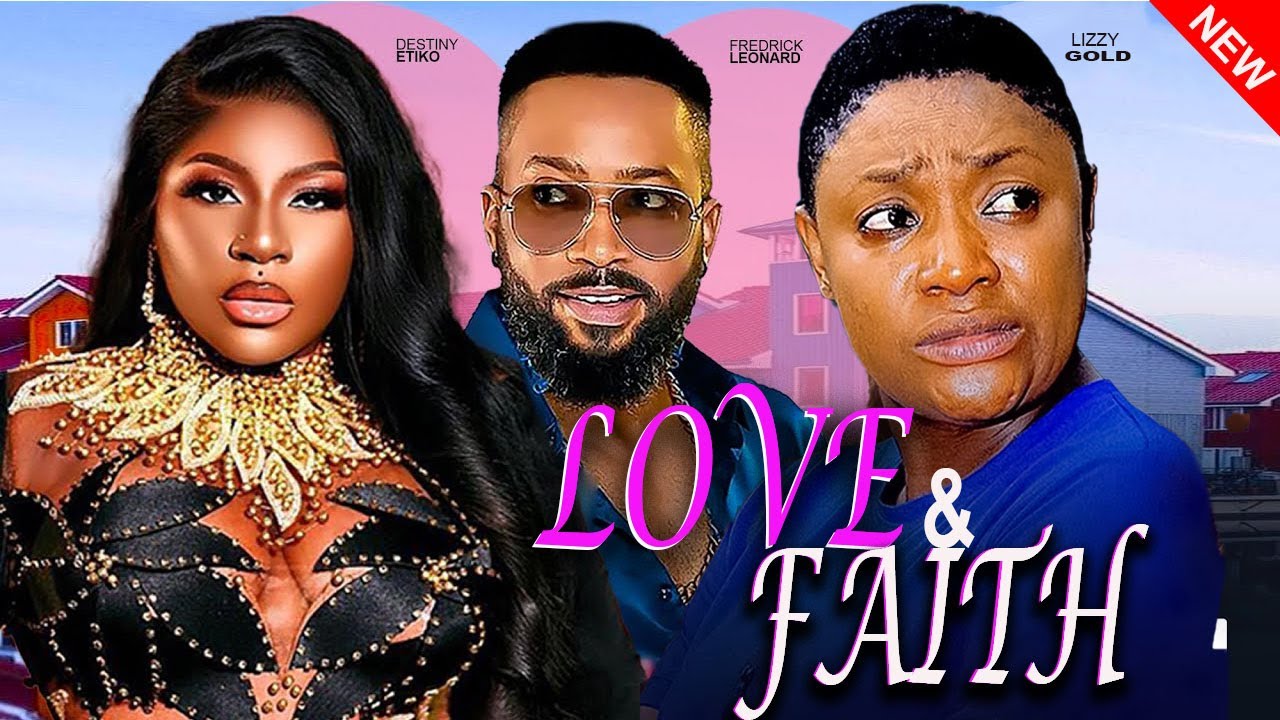 LOVE AND FAITH (NEW MOVIE) - LIZZY GOLD, LEONARD FREDRICK, DESTINY ETIKO - 2025 TRENDING MOVIE