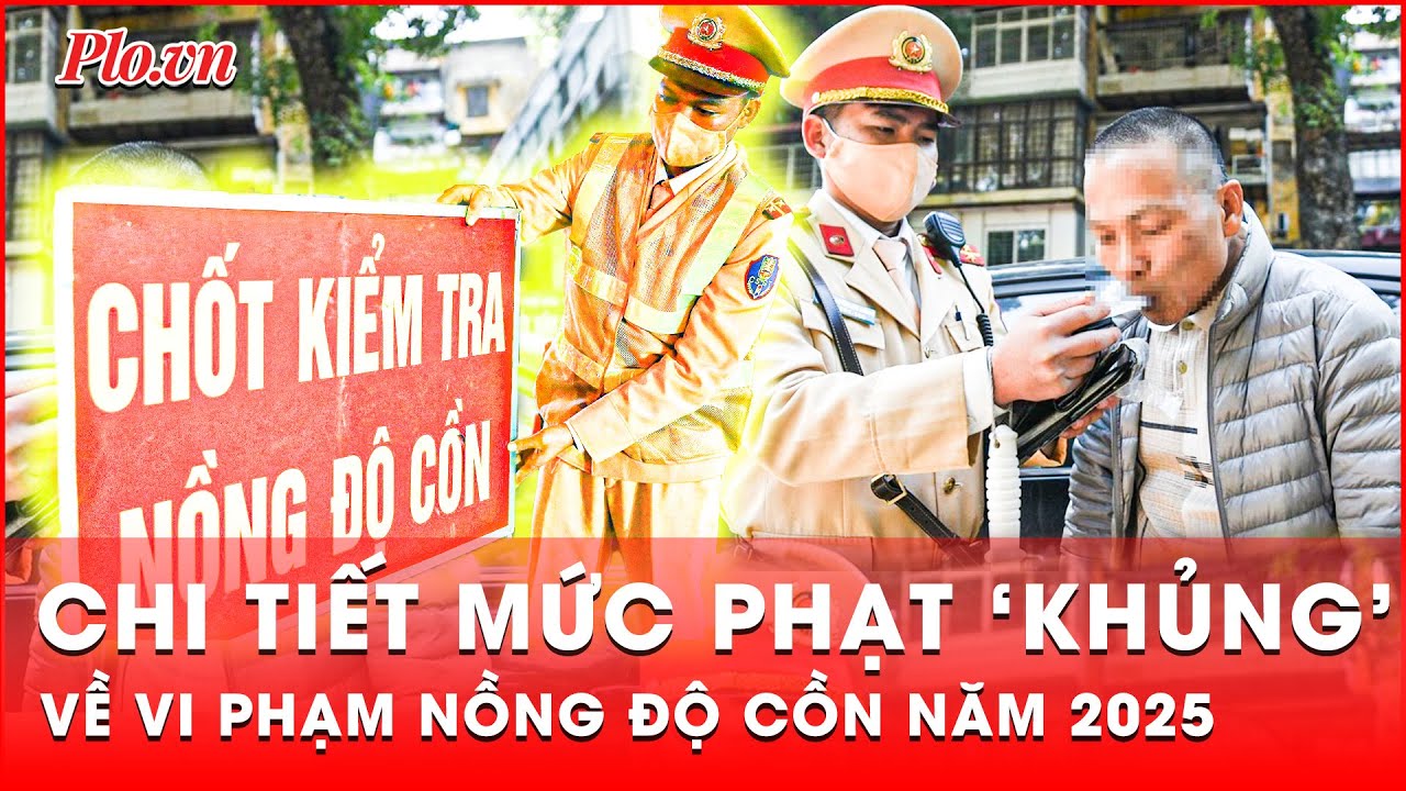 Chi tiết mức xử phạt ‘khủng’ về vi phạm nồng độ cồn đối với ô tô, xe máy từ ngày 1-1-2025 | Thời sự