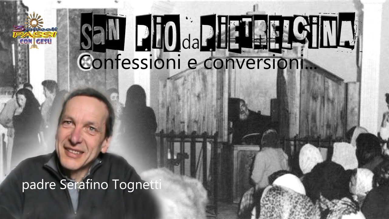 San Pio da Pietrelcina “Confessioni e conversioni…” - Padre Serafino Tognetti