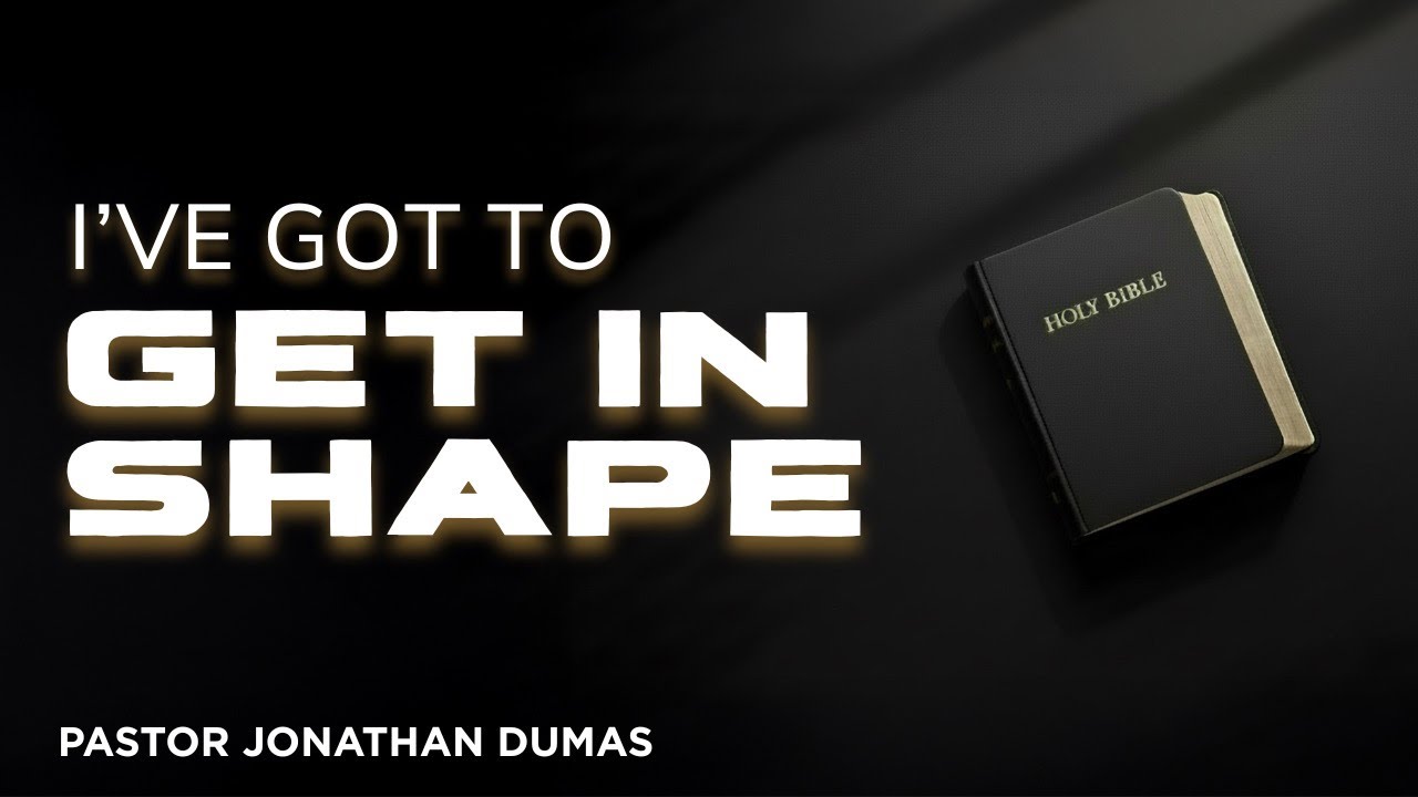 I've Got to Get In Shape | Pastor Johnathan Dumas