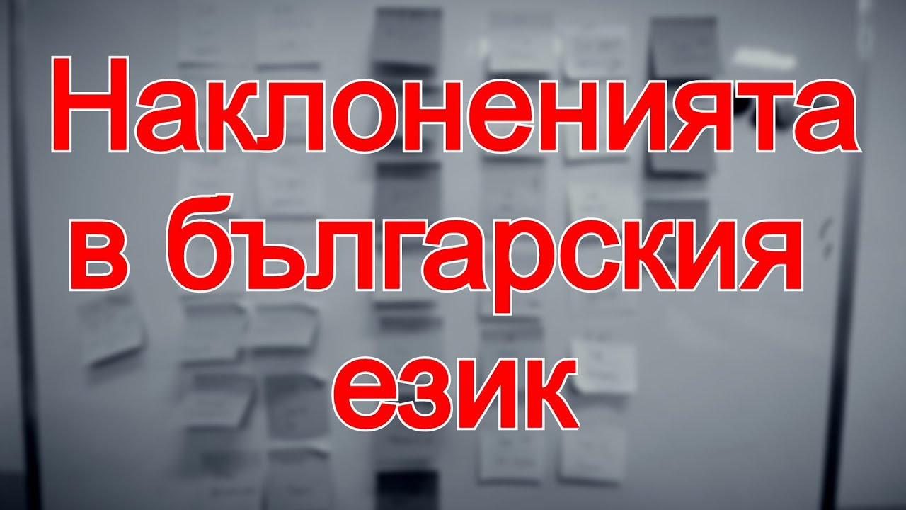 Наклоненията в българския език - какво представляват и за какво ги използваме?