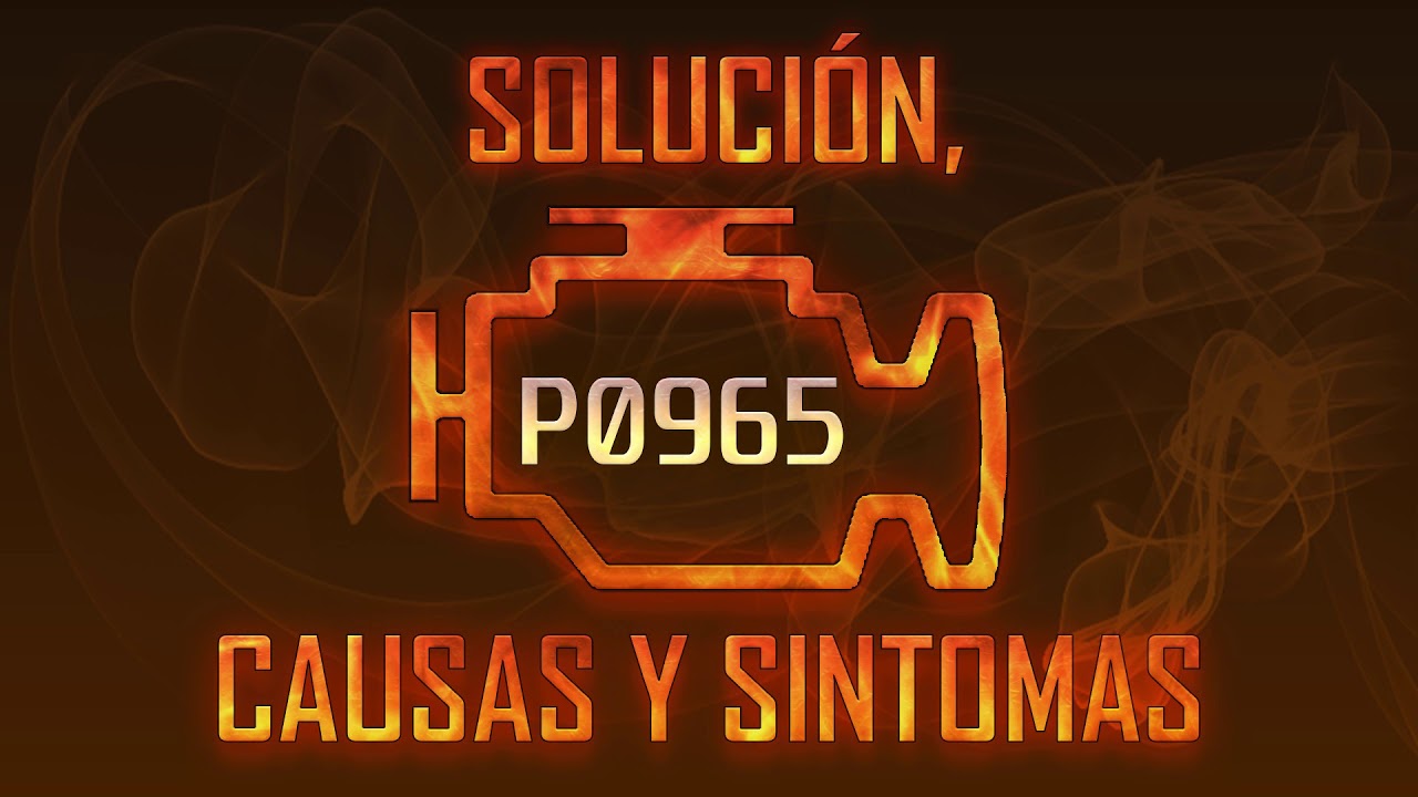 C&oacute;digo P0965 &mdash; Soluci&oacute;n, Causas y Sintoma