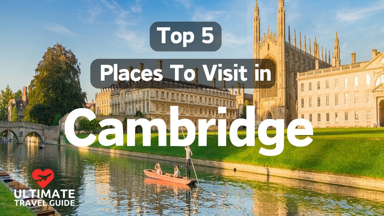 Top 5 Places To Visit In Cambridge | Ultimate Travel Guide