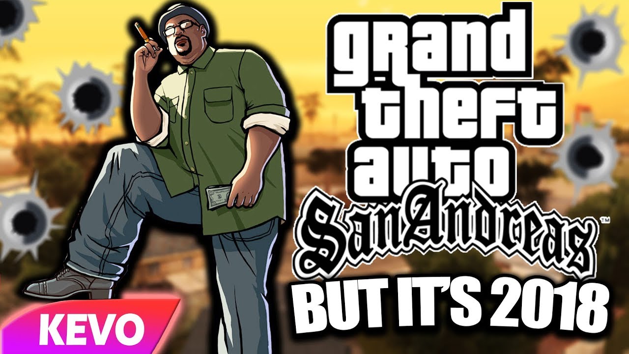 GTA: San Andreas but it's 2018