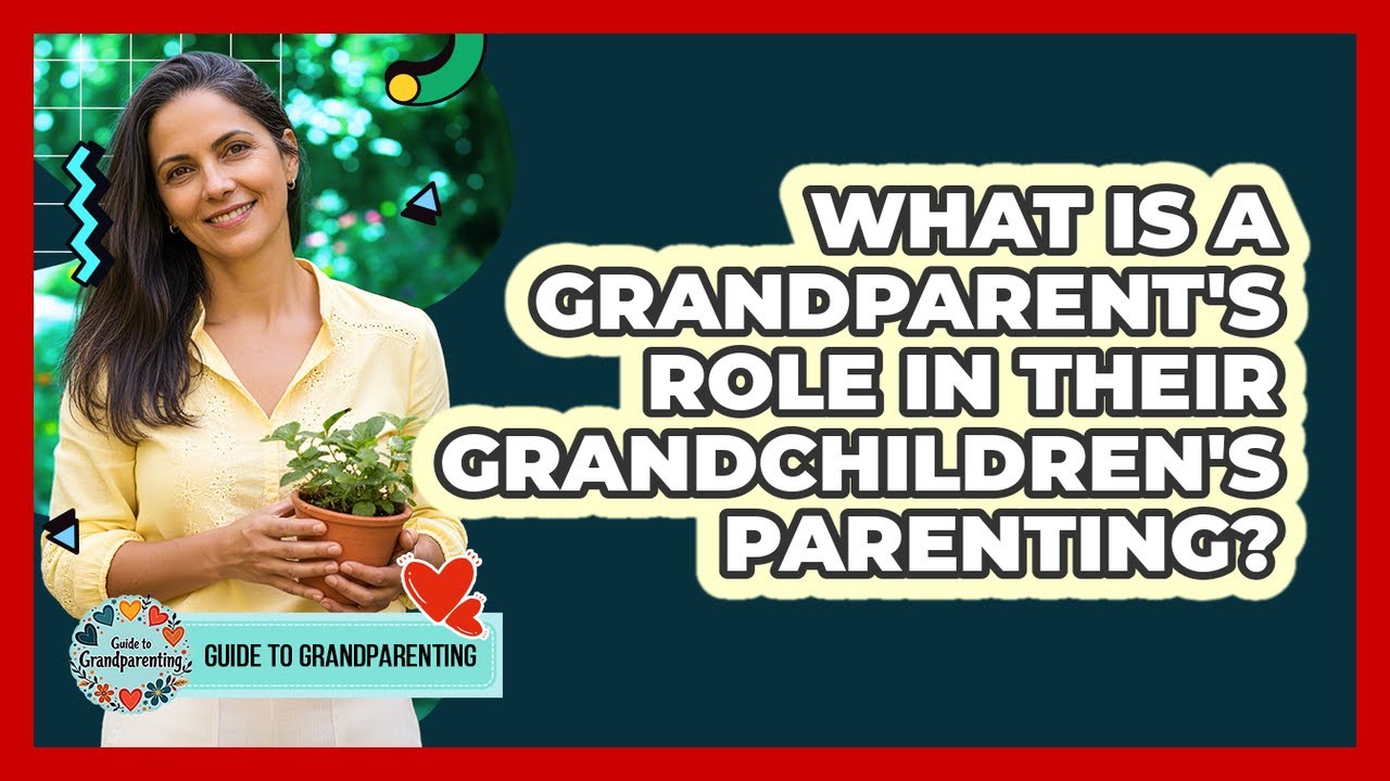 What Is A Grandparent's Role In Their Grandchildren's Parenting? - Guide to Grandparenting