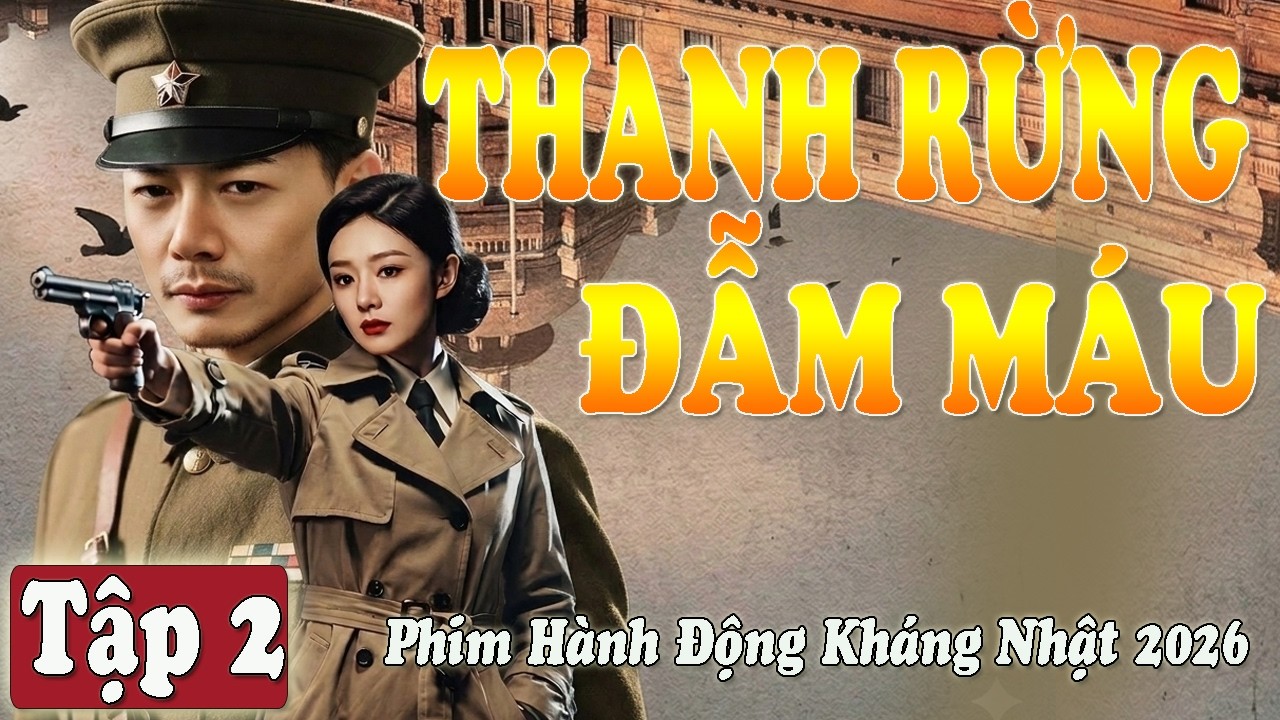 THANH RỪNG ĐẪM MÁU - TẬP 02 [ THUYẾT MINH ] | PHIM HÀNH ĐỘNG KHÁNG NHẬT 2026 | FULL HD