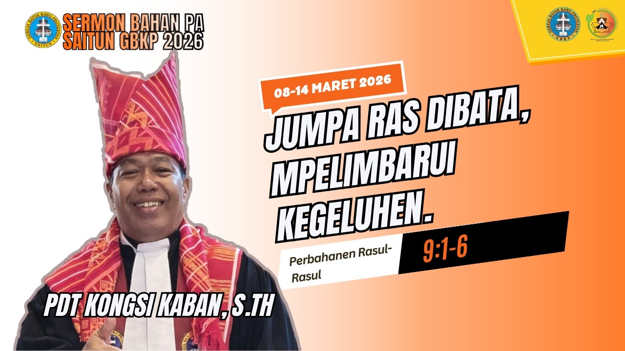 JUMPA RAS DIBATA, MPELIMBARUI KEGELUHEN- SERMON PA SAITUN GBKP TANGGAL 08-14 MARET 2026