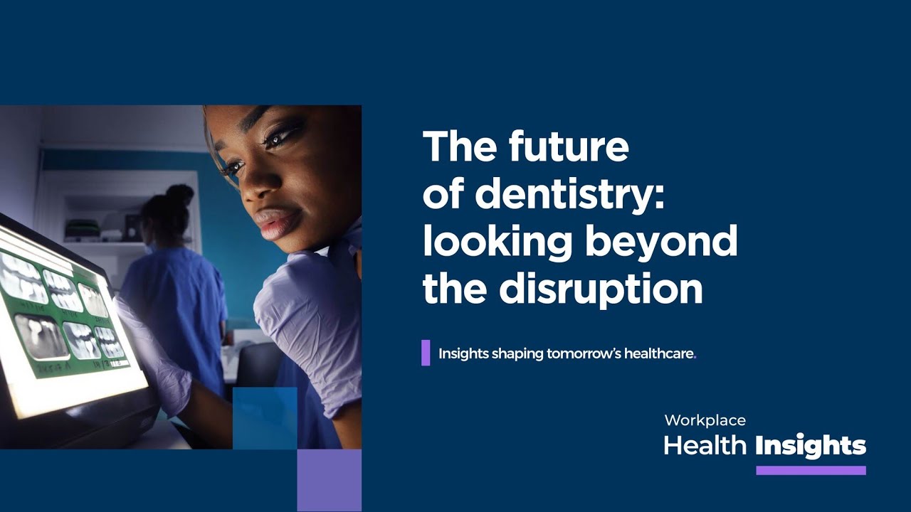 Bupa | Workplace Health Insights | The Future of Dentistry: Looking beyond the disruption