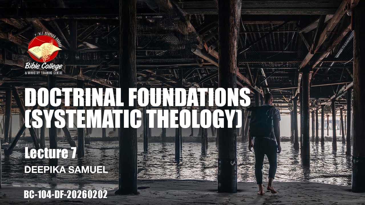 Doctrinal Foundations (Systematic Theology) | Lecture 7: BC104-DF-20260202