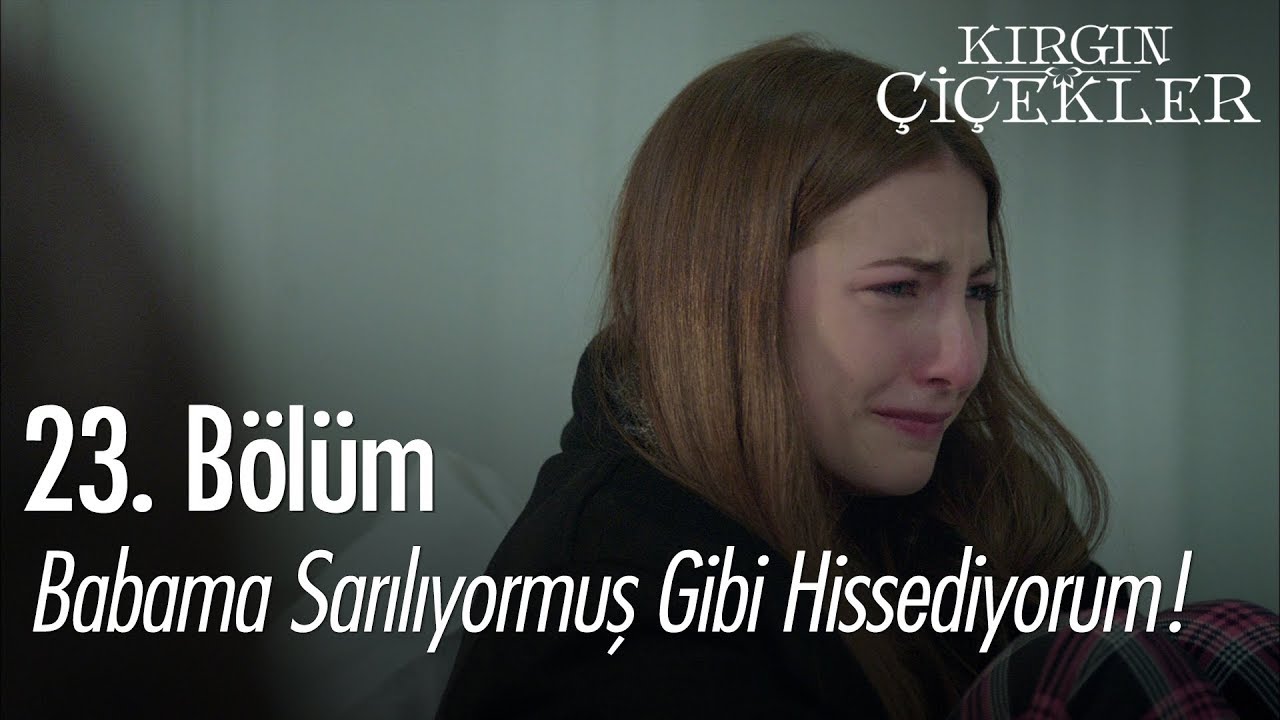 Babama sarılıyormuş gibi hissediyorum! - Kırgın Çiçekler 23. Bölüm