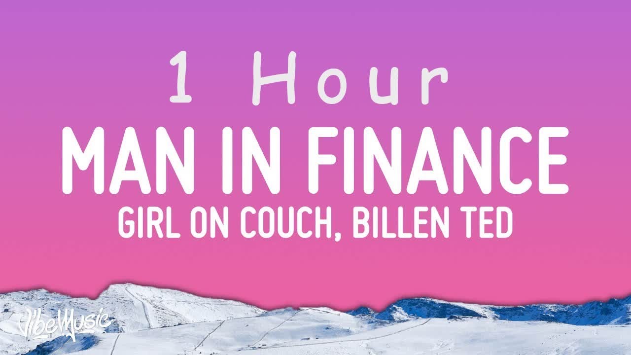 Girl On Couch, Billen Ted - Man In Finance (G6 Trust Fund) Lyrics | 1 hour