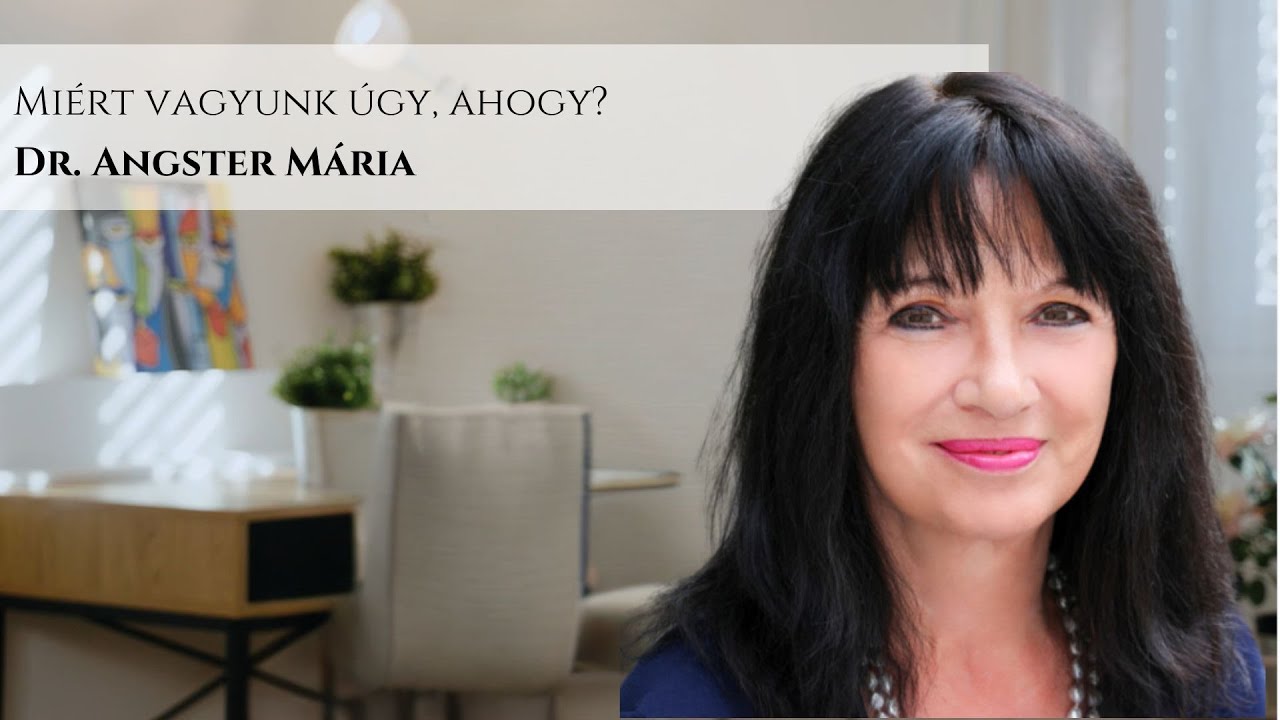 Dr. Angster Mária - Miért vagyunk úgy, ahogy?