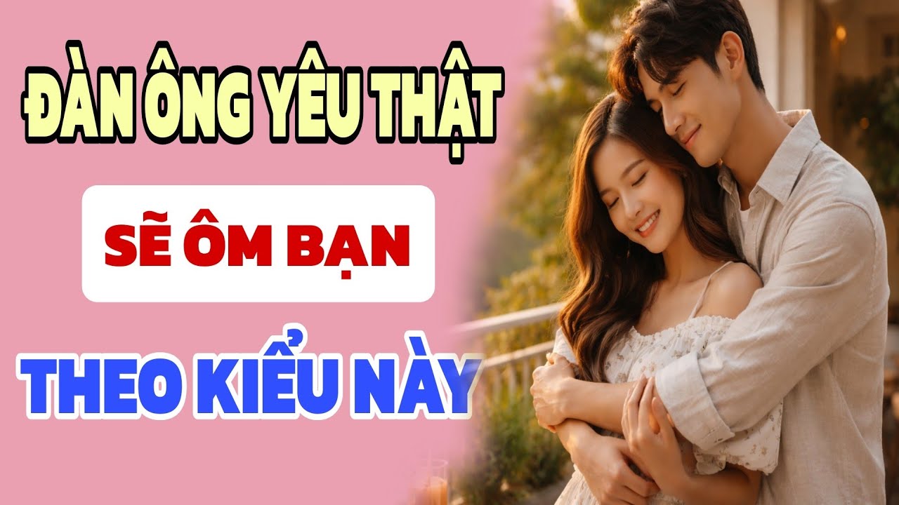 Đàn ông yêu thật sẽ ôm bạn theo kiểu này - Nghe Và Ngẫm