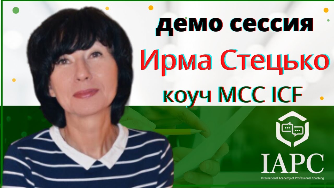 Демонстрационная коучинг сессия /директор IAPC ИРМА СТЕЦЬКО, коуч MCC ICF