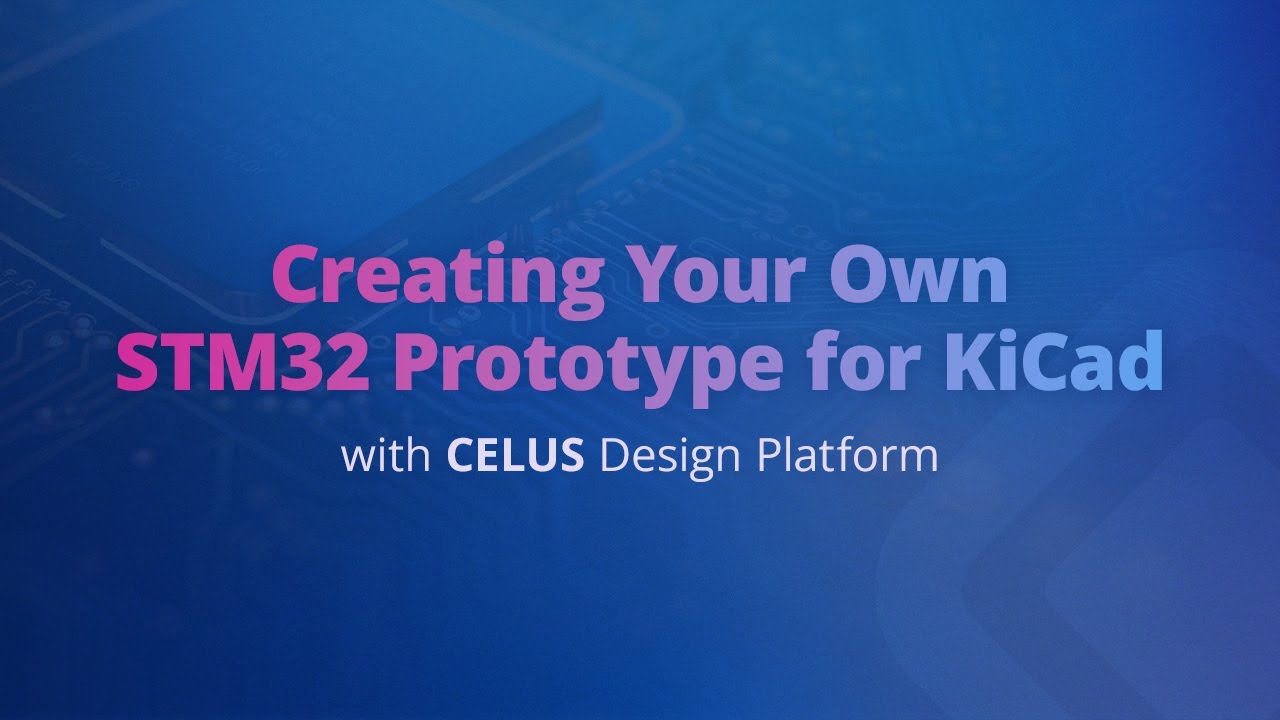 Creating your own STM32 Prototype for KiCad with CELUS Design Platform