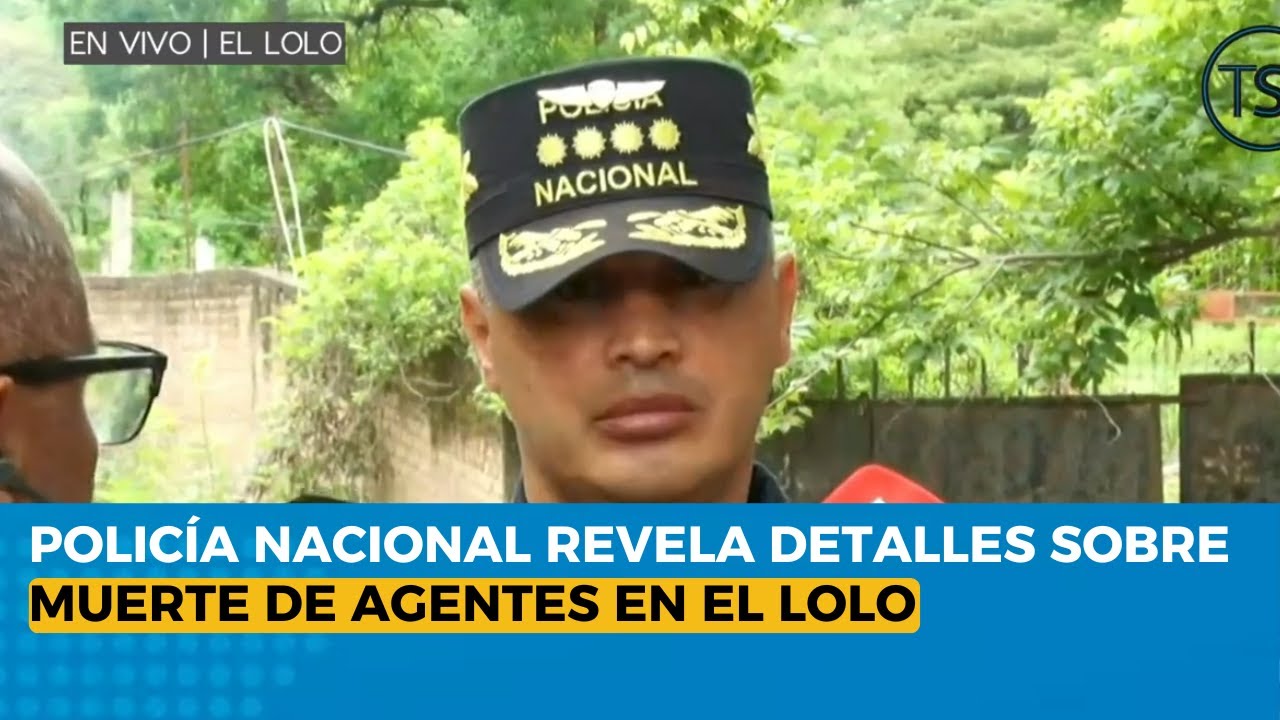 Policía Nacional revela destalles sobre muerte de agentes en El Lolo
