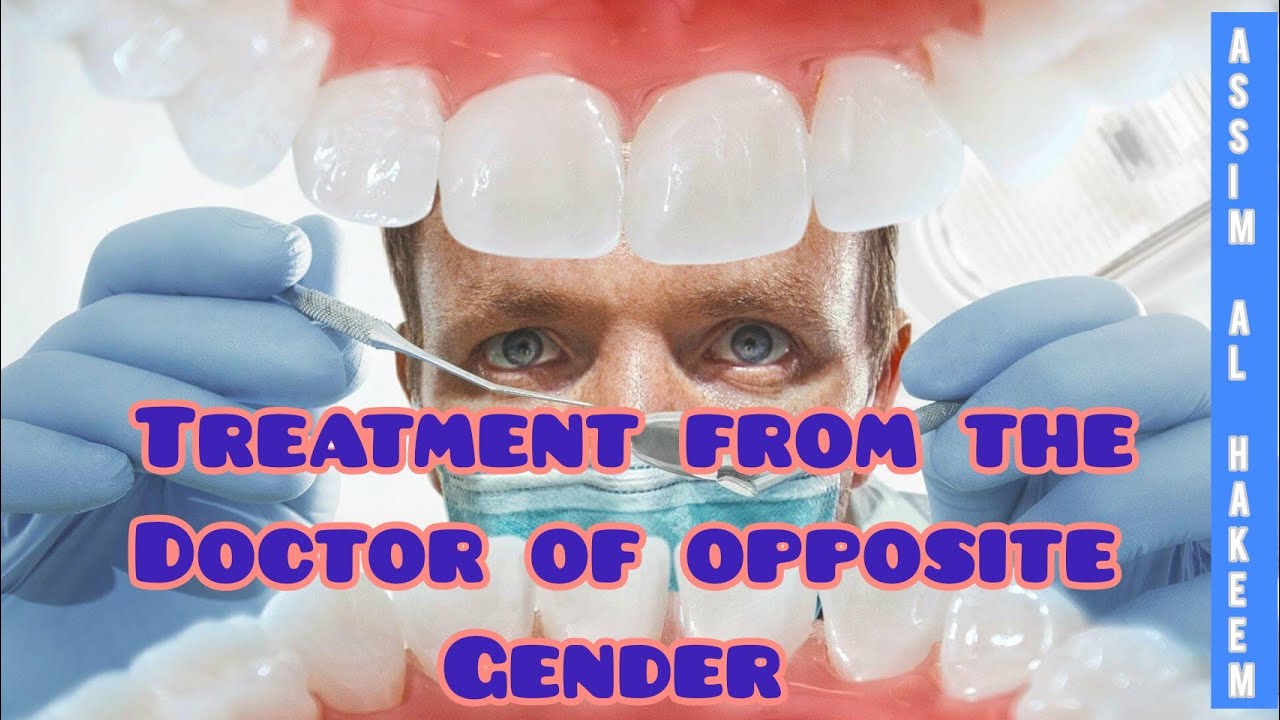 Going to Dentist (Doctor) of the opposite gender permissible? - Assim al hakeem