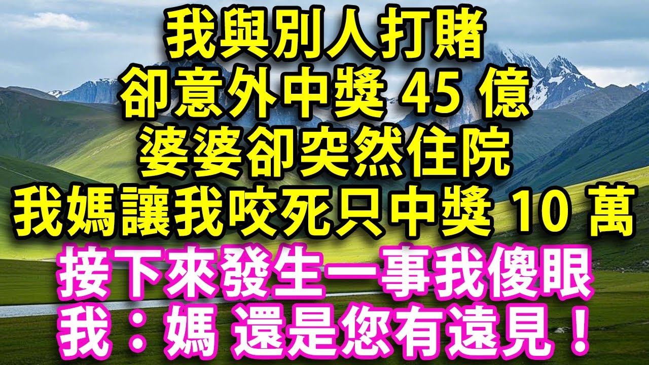 我與別人打賭卻意外中獎45億  婆婆卻突然住院  我媽讓我咬死只中獎10萬 接下來發生一事我傻眼  我：媽 還是您有遠見！#人生感悟 #健康 #情感故事 #婚姻經營 #老年生活