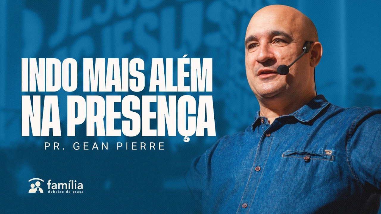 Indo Mais Além na Presença | Pr. Gean Pierre de Freitas