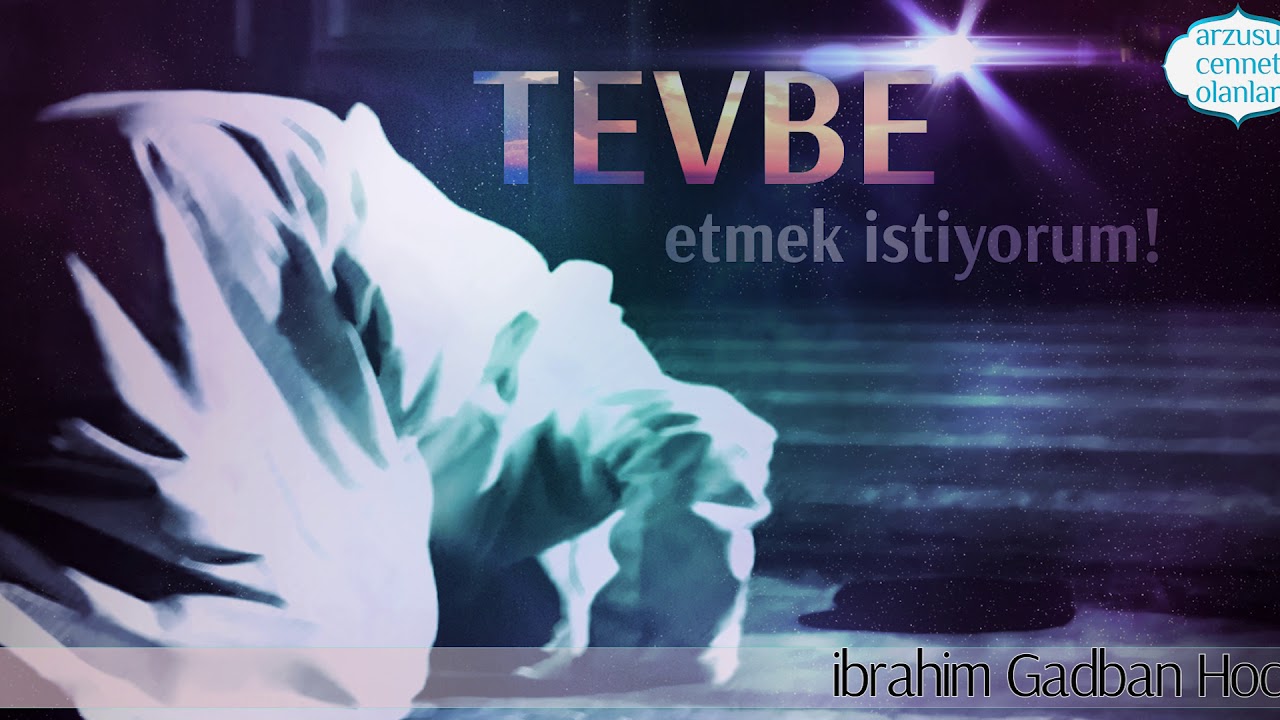 Tevbe Etmek İstiyorum !  ibrahim Gadban Hoca