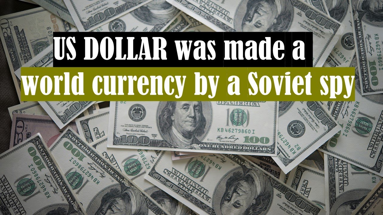 The US dollar was made a world currency by a Soviet spy