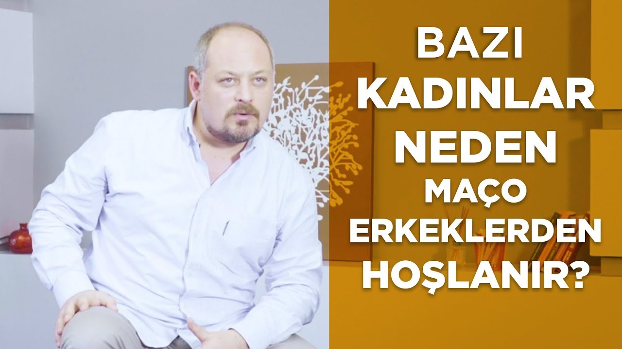 BAZI KADINLAR NEDEN MAÇO ERKEKLERDEN HOŞLANIR -Tuna Tüner