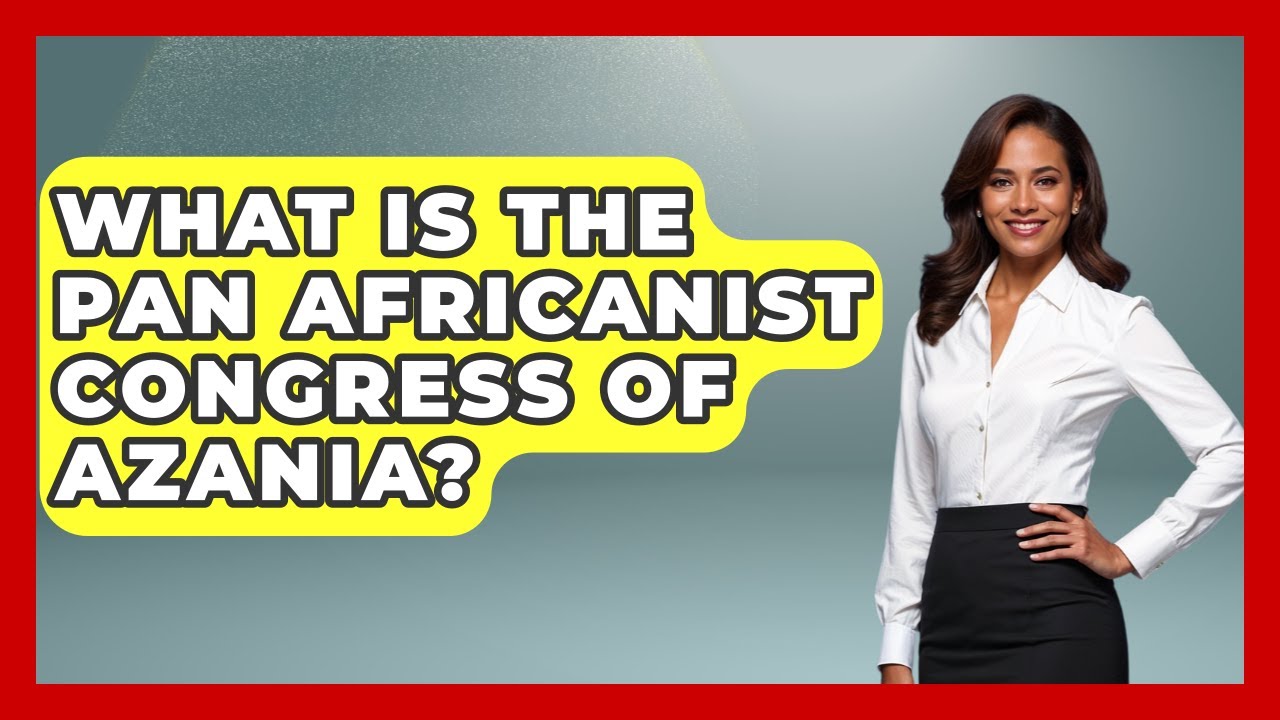 What Is The Pan Africanist Congress Of Azania? - Making Politics Simple