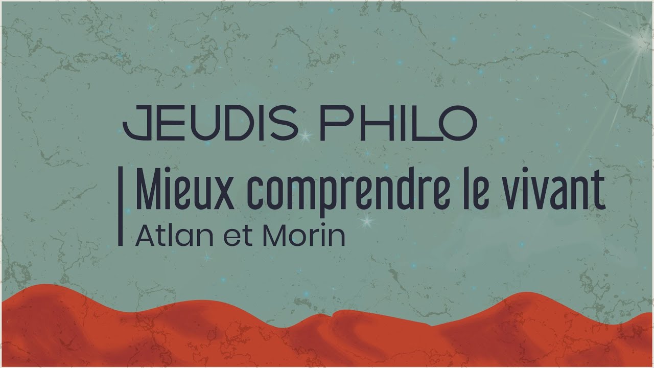 Mieux comprendre le vivant - Atlan et Morin - Jeudis  Philo