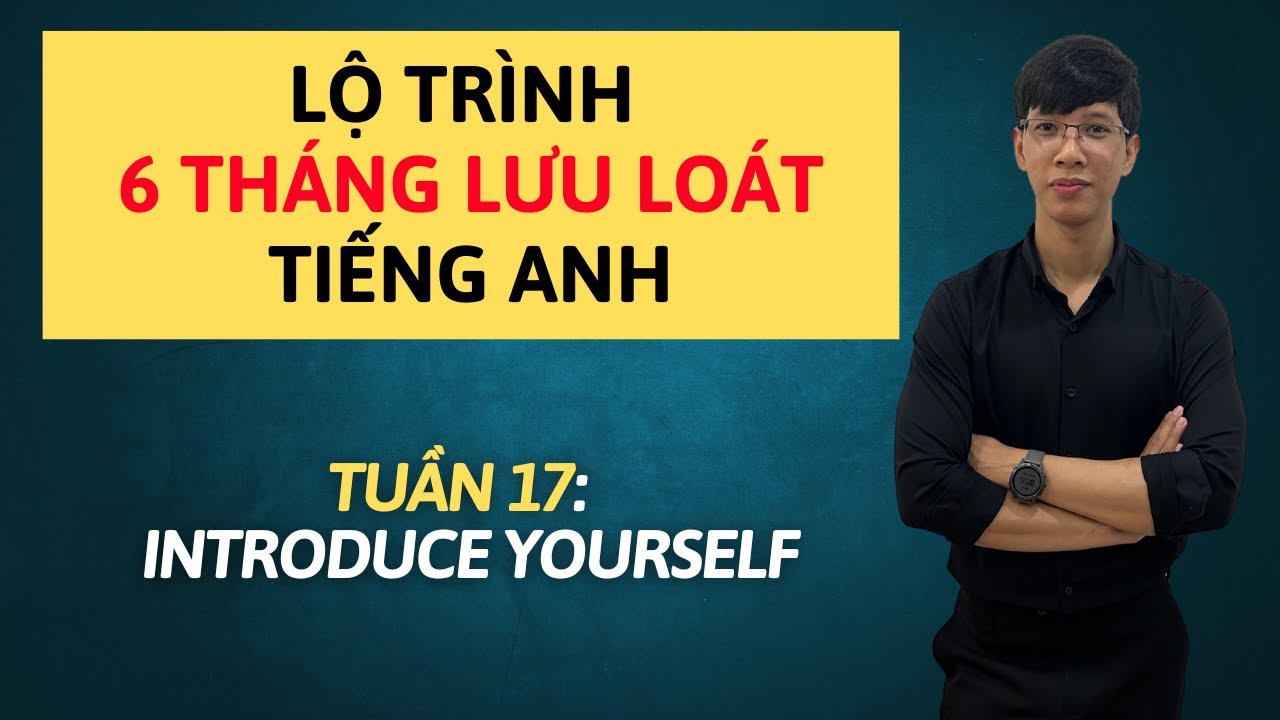 Tuần 17  | Lộ Trình Tự Học Tiếng Anh Giao Tiếp Phản Xạ Cho Người Mất Gốc | 6 Tháng Nói Lưu Loát