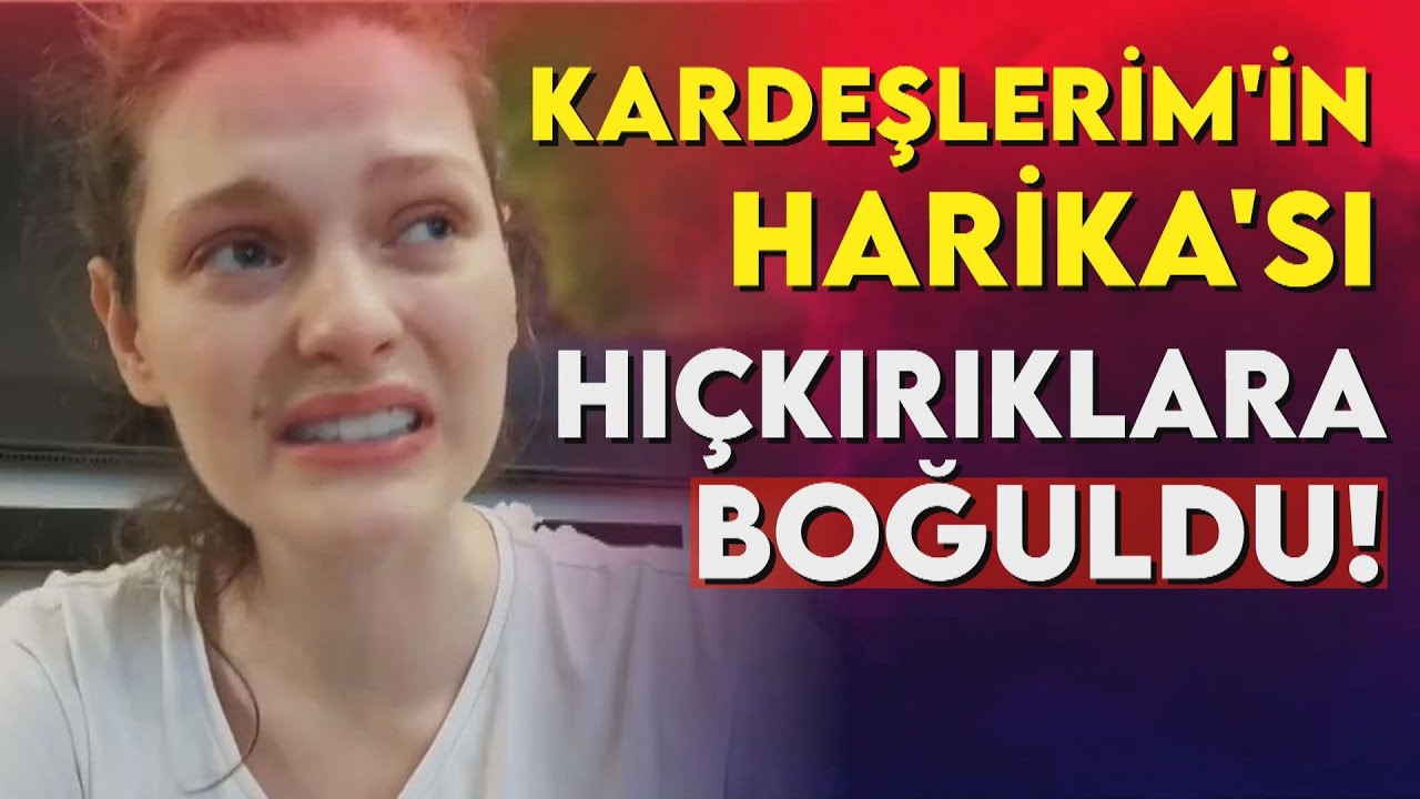 KARDEŞLERİM'İN HARİKA'SI HIÇKIRIKLARA BOĞULDU!