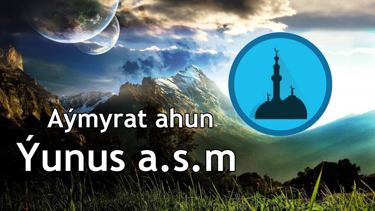 Aymyrat ahun - Yunus a.s.m barada