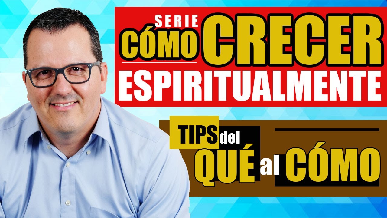 CÓMO CRECER ESPIRITUALMENTE - TIPS del QUÉ al CÓMO