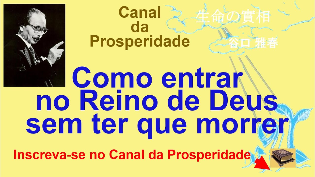 Como entrar Reino Deus sem ter que morrer, Seicho-no-Ie, Canal Prosperidade Prof Massaharu Taniguchi