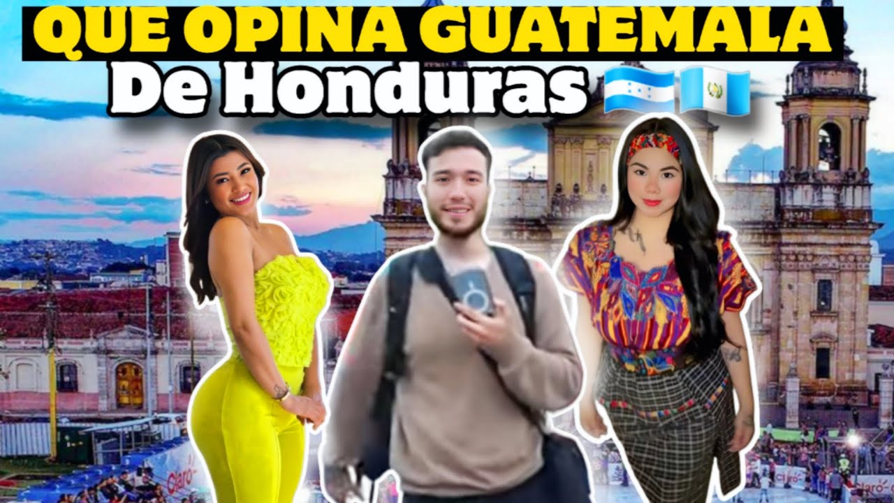 QUE OPINAN LOS GUATEMALTECOS 🇬🇹 SOBRE HONDURAS 🇭🇳 ¿Realmente conocen de este país?