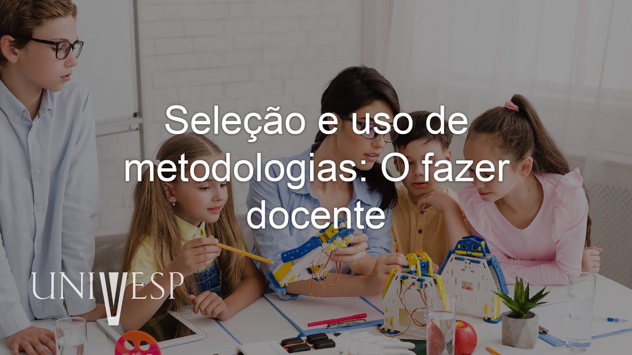 Metodologia e Desenvolvimento de Materiais Didáticos para o Ensino - Seleção e uso de metodologias: