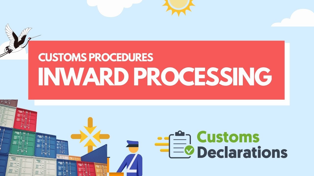 Customs Procedures: A quick guide to Inward Processing to delay or pay less duty on goods