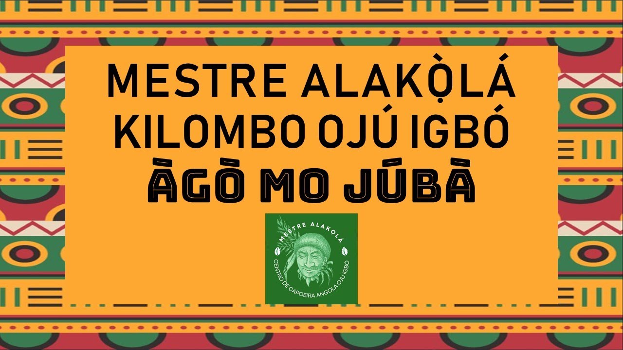 Mestre Alakòlá & Kilombo Ojú Igbó - Àgò Mo Júbà #3 - Capoeira Angola