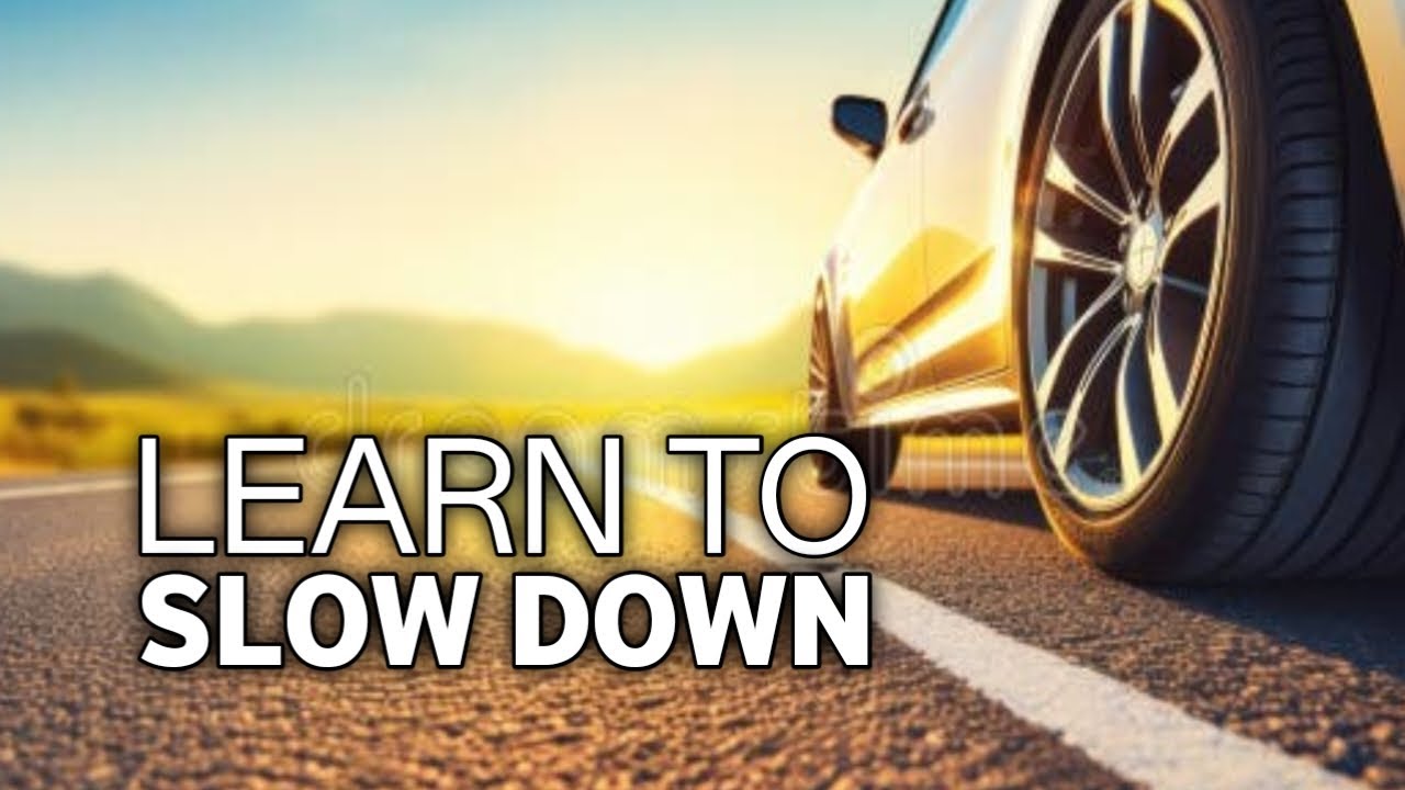 LEARN TO SLOW DOWN 