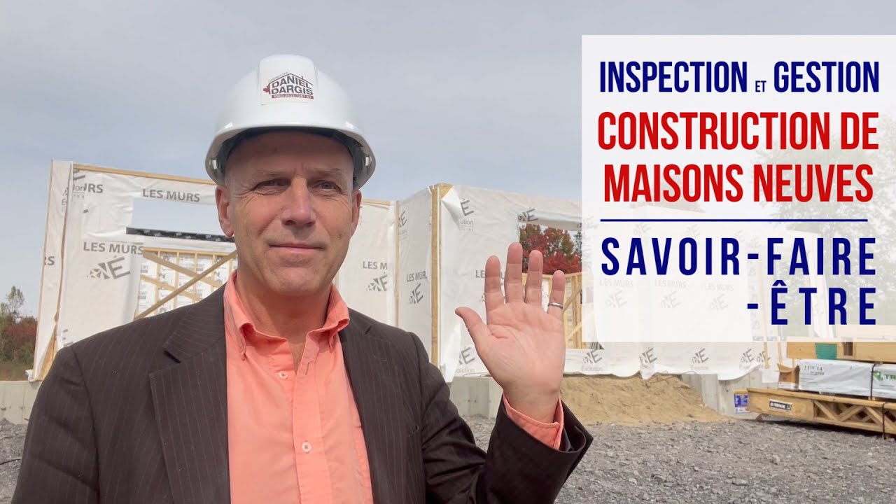 Inspection gestion construction maison neuve savoir-faire-être Daniel Dargis ingénieur entrepreneur