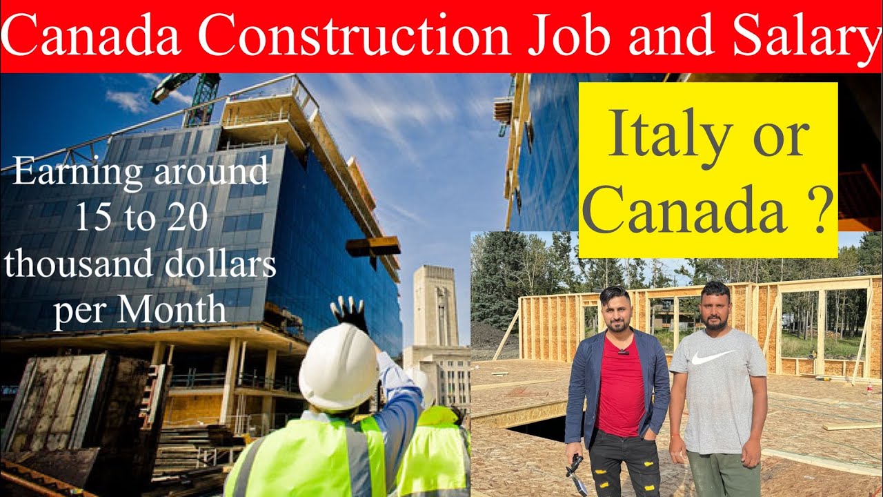 Canada Construction Job and Salary, Earning 15 to 20 thousand dollars for per month Italy or Canada