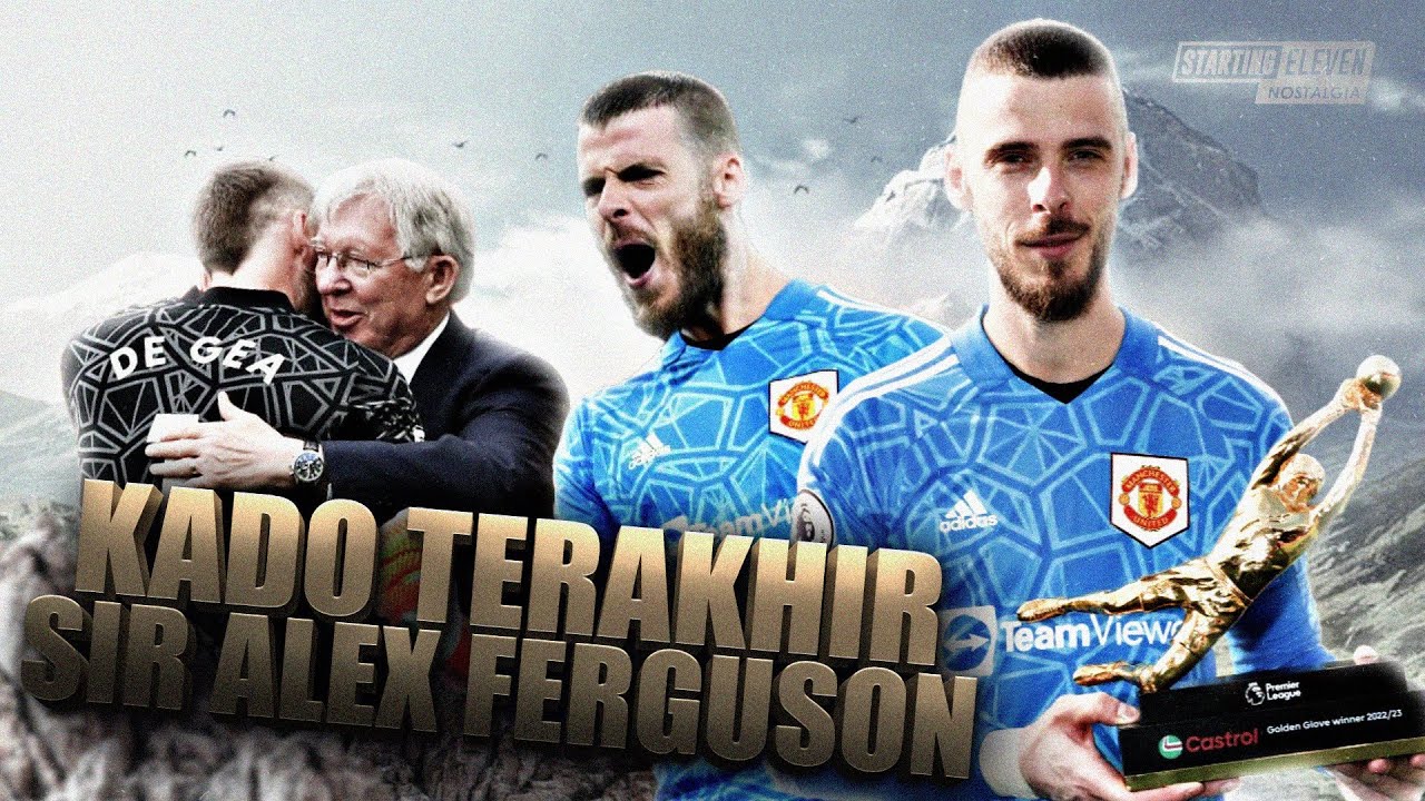 Proses Sir Alex Ferguson Menempa David De Gea Dari Bencana Jadi Legenda