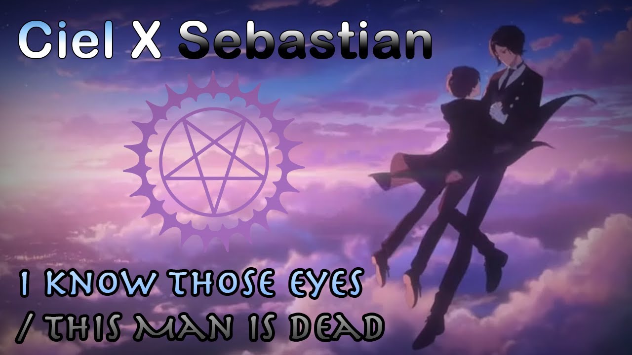 Ciel X Sebastian I Know Those Eyes/This Man is Dead