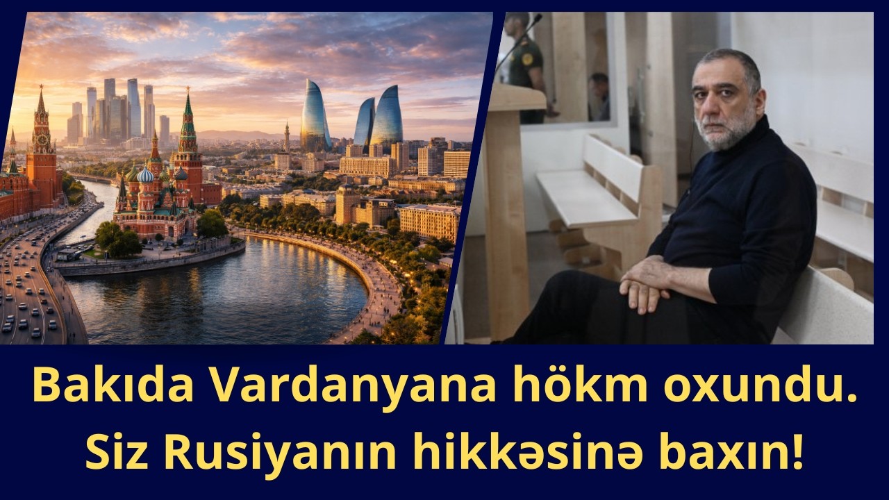 Bakıda Vardanyana hökm oxundu. Siz Rusiyanın hikkəsinə baxın!