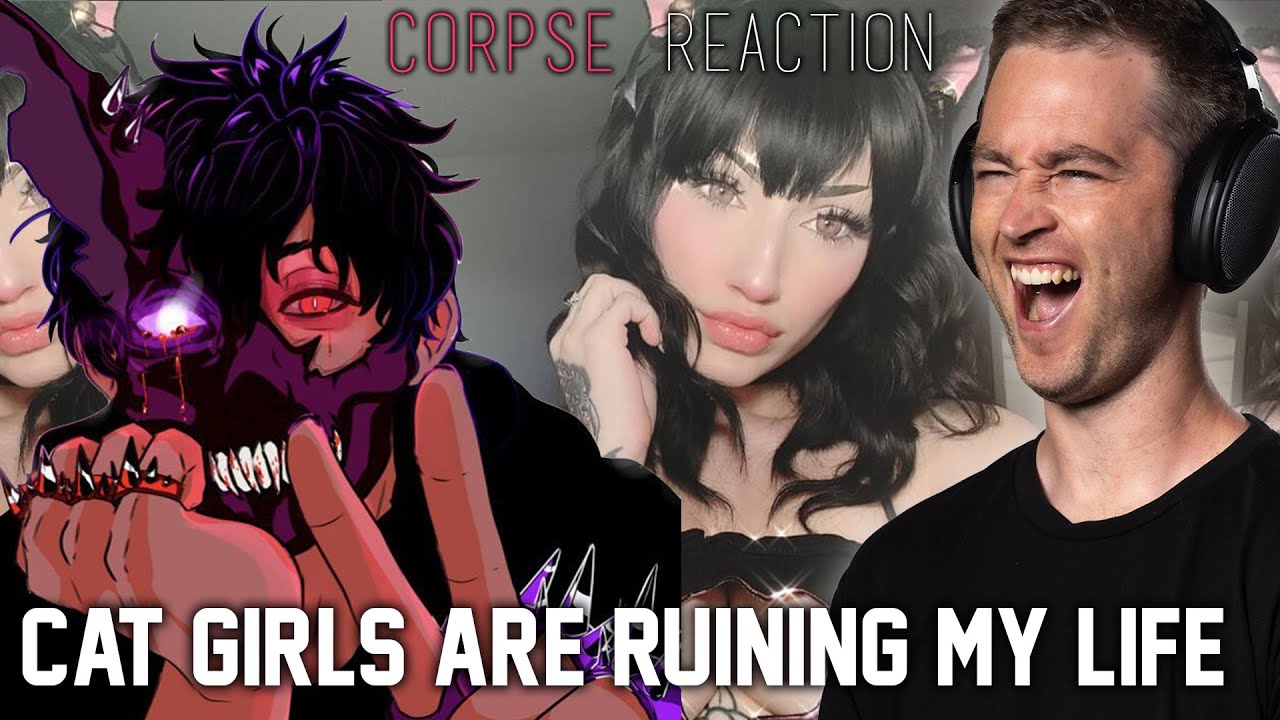 CORPSE - CAT GIRLS ARE RUINING MY LIFE! REACTION!