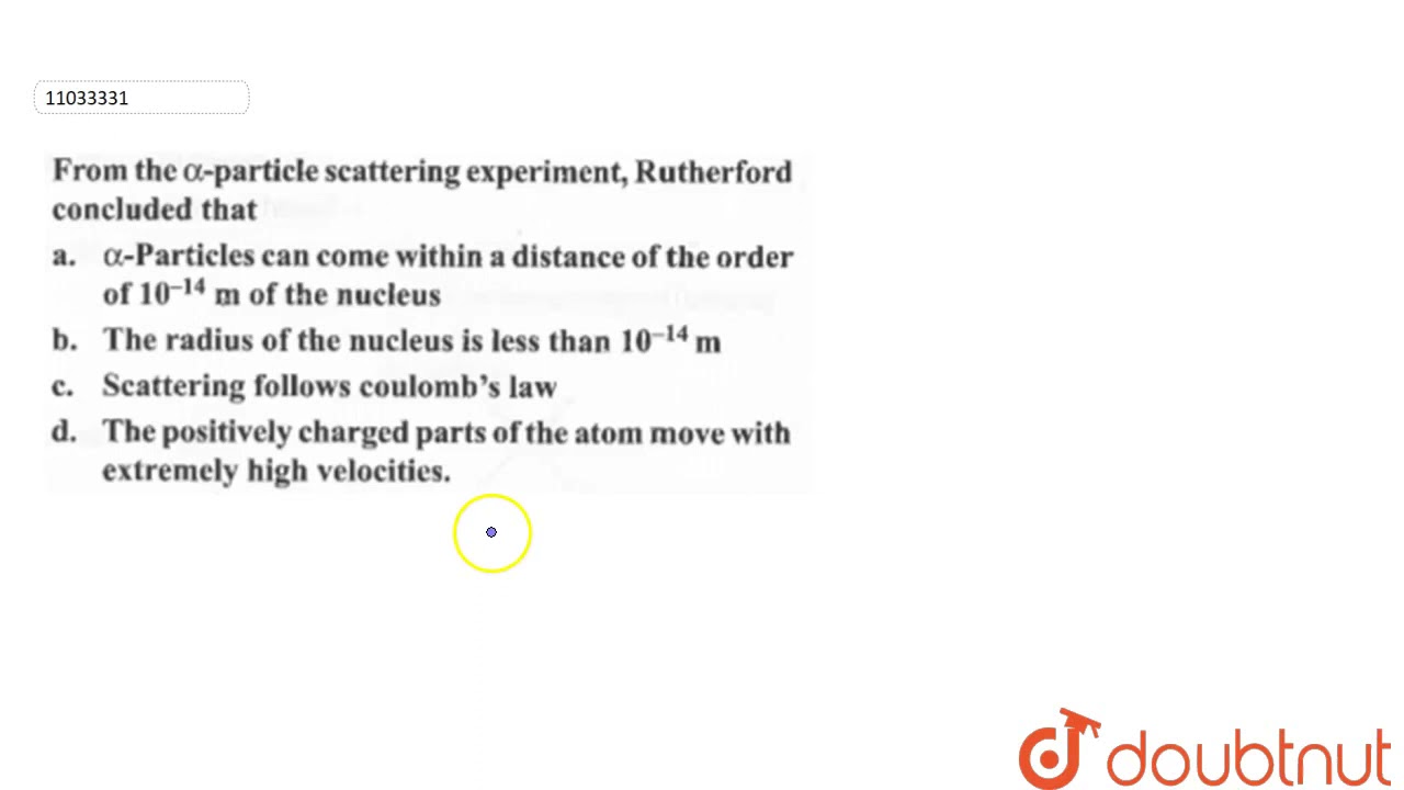 From the alpha - particle scattering experiment Rutherfordconcluded that | 11 | ATOMIC STRUCTURE...