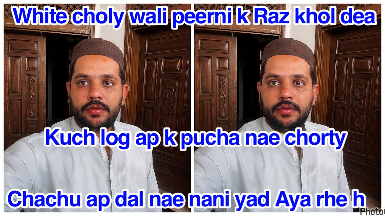 White choly wali peerni k Raz khol dea,Kuch log ap k pucha nae chorty,Chachu ap dal nae nani yad 