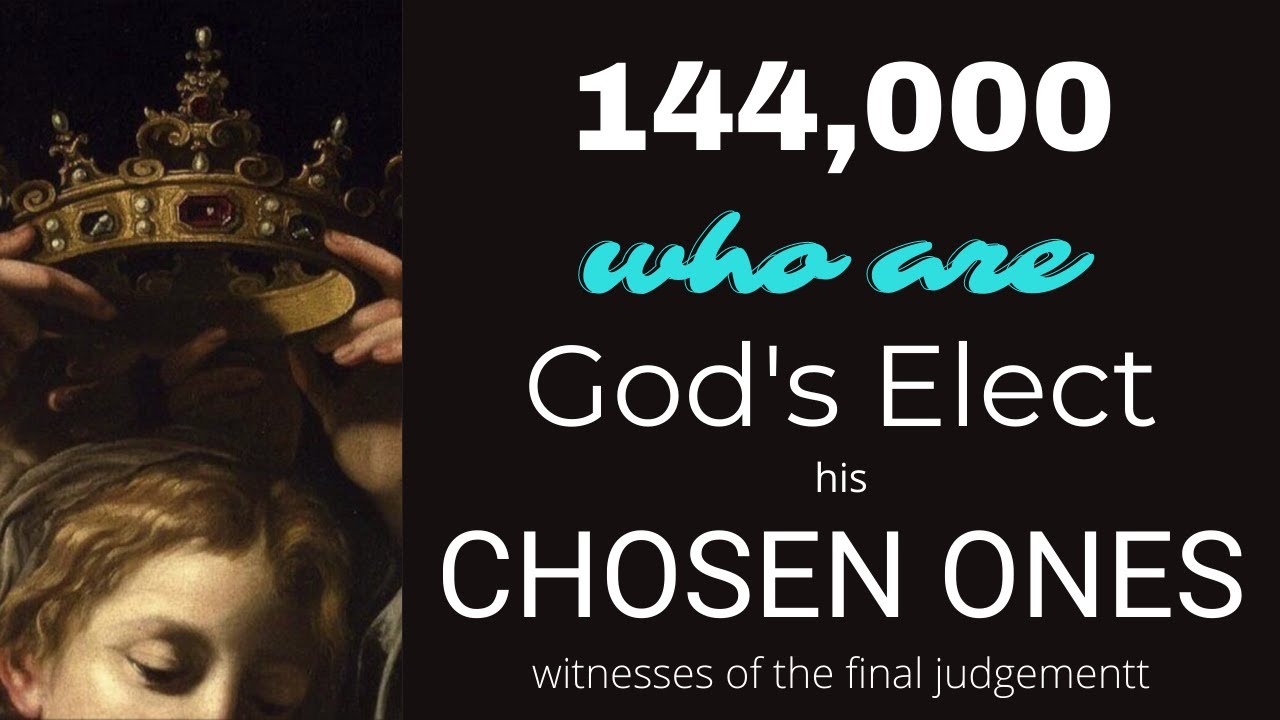 144,000 God's Elect Chosen Ones